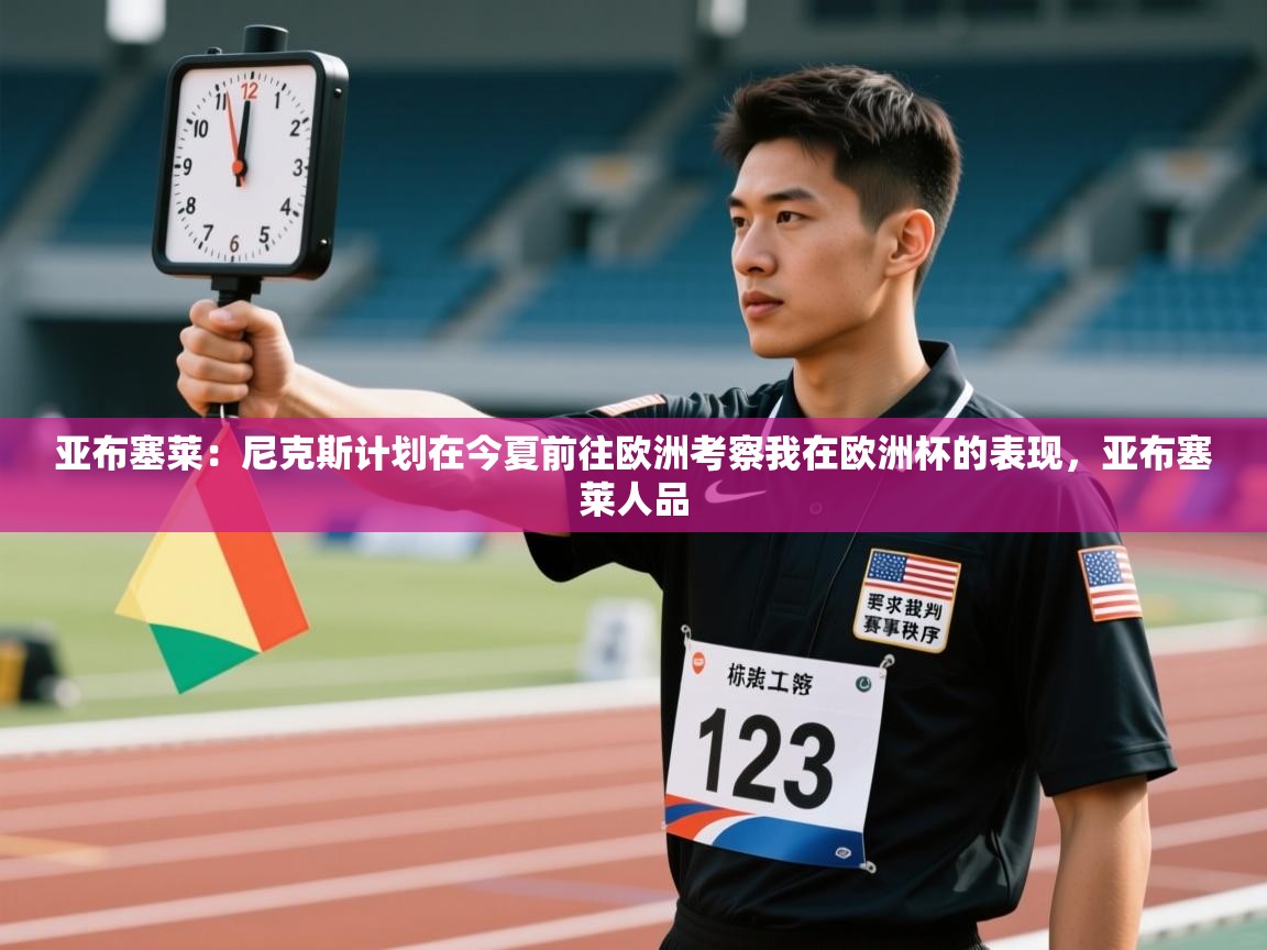 亚布塞莱：尼克斯计划在今夏前往欧洲考察我在欧洲杯的表现，亚布塞莱人品  第1张