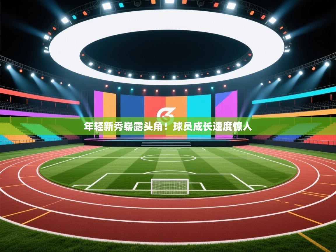 年轻新秀崭露头角！球员成长速度惊人  第2张