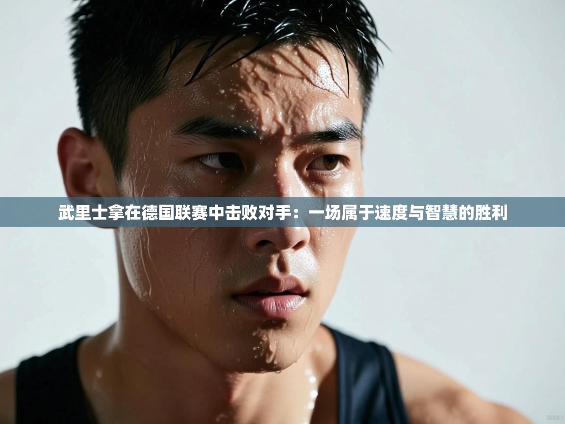 武里士拿在德国联赛中击败对手：一场属于速度与智慧的胜利  第1张